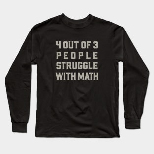 4 out of 3 People Struggle With Math Long Sleeve T-Shirt